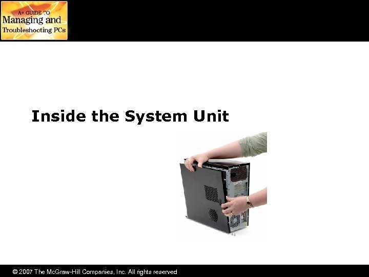 Inside the System Unit © 2007 The Mc. Graw-Hill Companies, Inc. All rights reserved