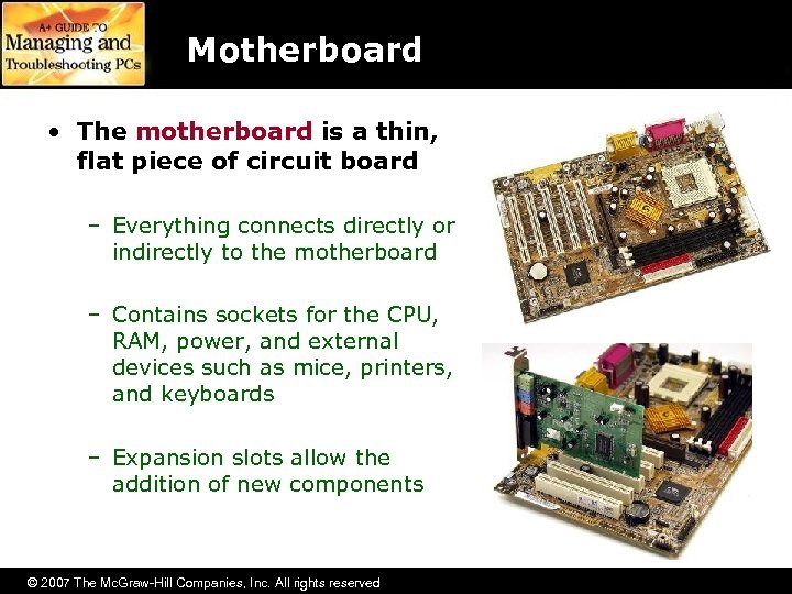 Motherboard • The motherboard is a thin, flat piece of circuit board – Everything