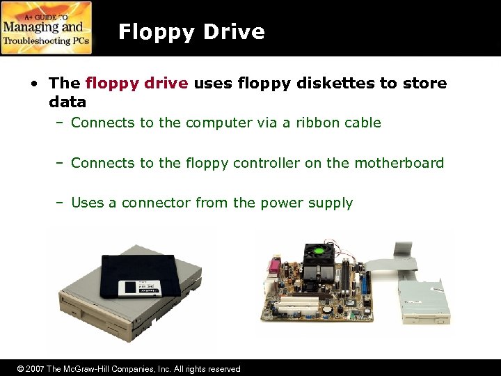 Floppy Drive • The floppy drive uses floppy diskettes to store data – Connects