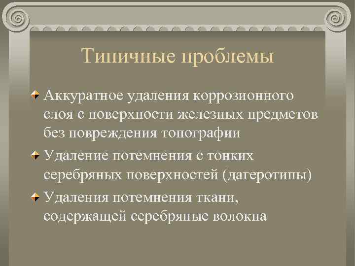 Типичные проблемы Аккуратное удаления коррозионного слоя с поверхности железных предметов без повреждения топографии Удаление