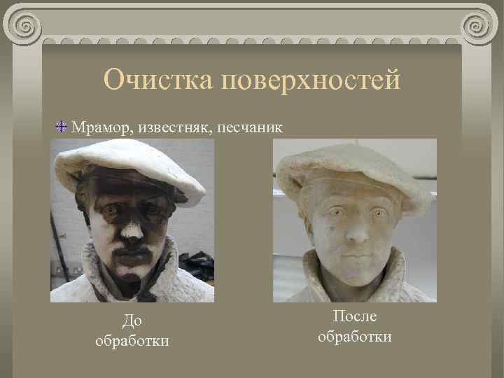 Очистка поверхностей Мрамор, известняк, песчаник До обработки После обработки 