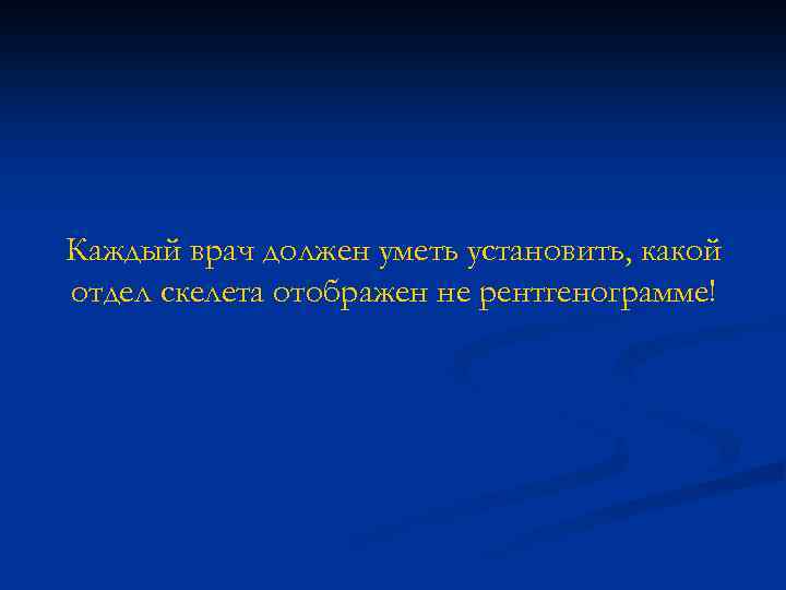 Каждый врач должен уметь установить, какой отдел скелета отображен не рентгенограмме! 