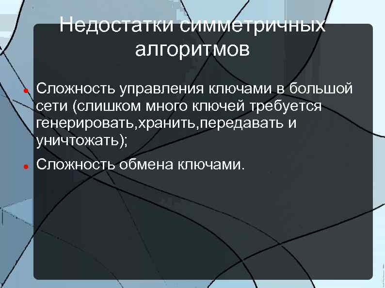 Недостатки симметричных алгоритмов Сложность управления ключами в большой сети (слишком много ключей требуется генерировать,