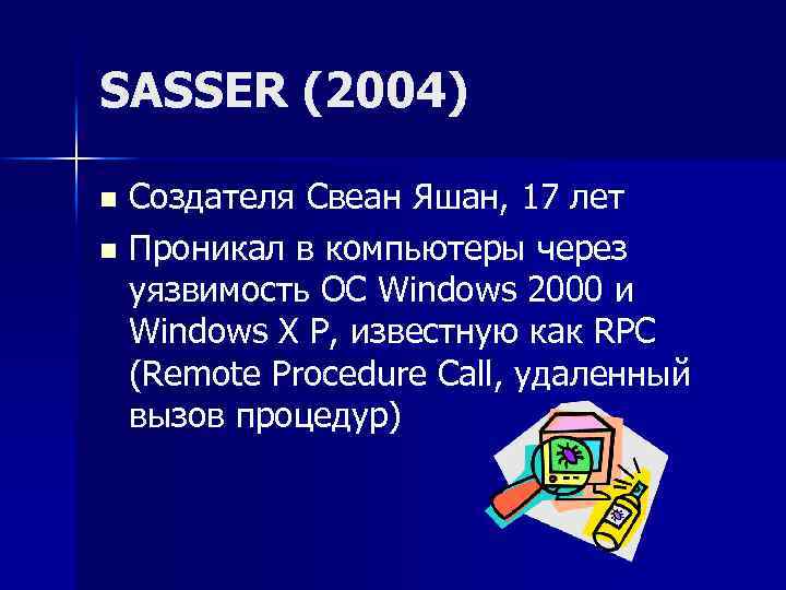 SASSER (2004) Создателя Свеан Яшан, 17 лет n Проникал в компьютеры через уязвимость ОС