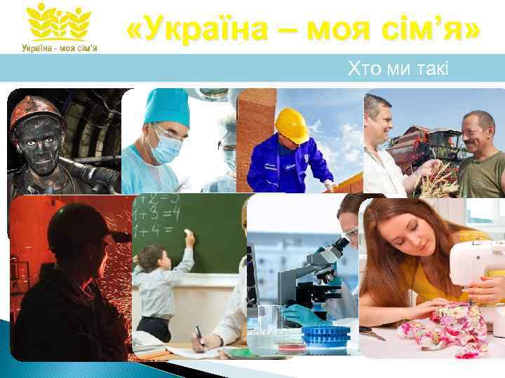  «Україна – моя сім’я» Хто ми такі 