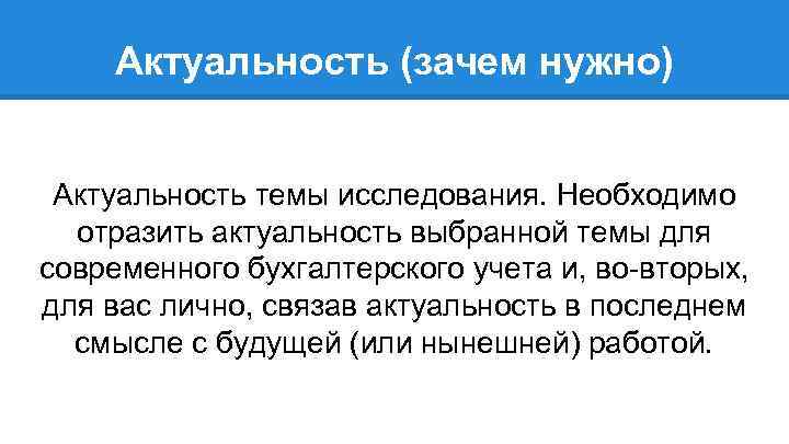 Актуальность (зачем нужно) Актуальность темы исследования. Необходимо отразить актуальность выбранной темы для современного бухгалтерского