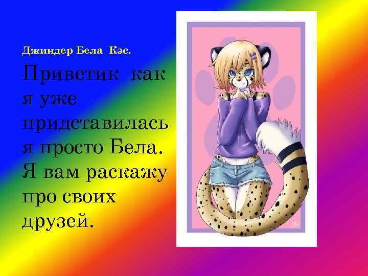 Джиндер Бела Кэс. Приветик как я уже придставилась я просто Бела. Я вам раскажу