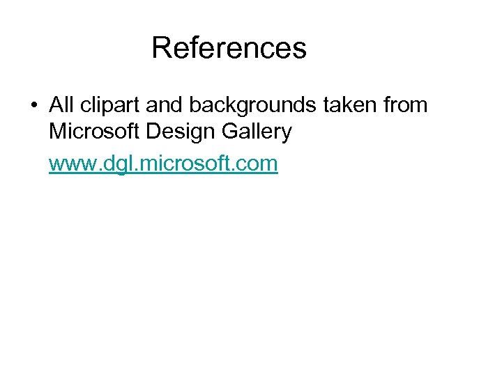 References • All clipart and backgrounds taken from Microsoft Design Gallery www. dgl. microsoft.
