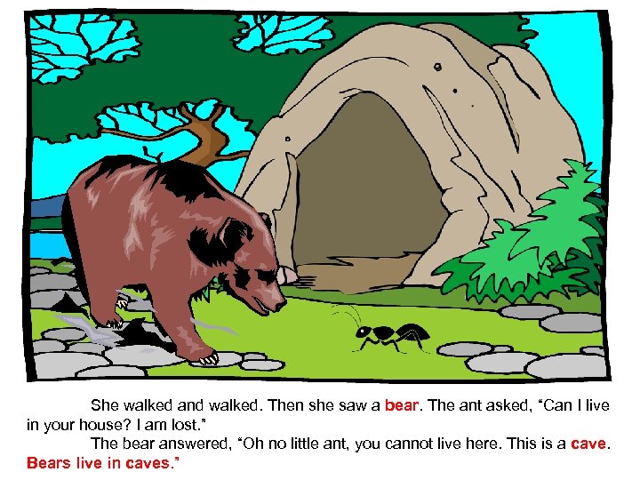 She walked and walked. Then she saw a bear. The ant asked, “Can I
