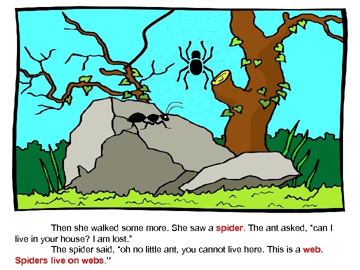 Then she walked some more. She saw a spider. The ant asked, “can I