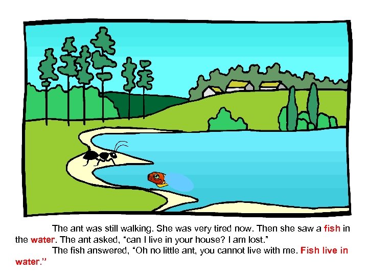 The ant was still walking. She was very tired now. Then she saw a