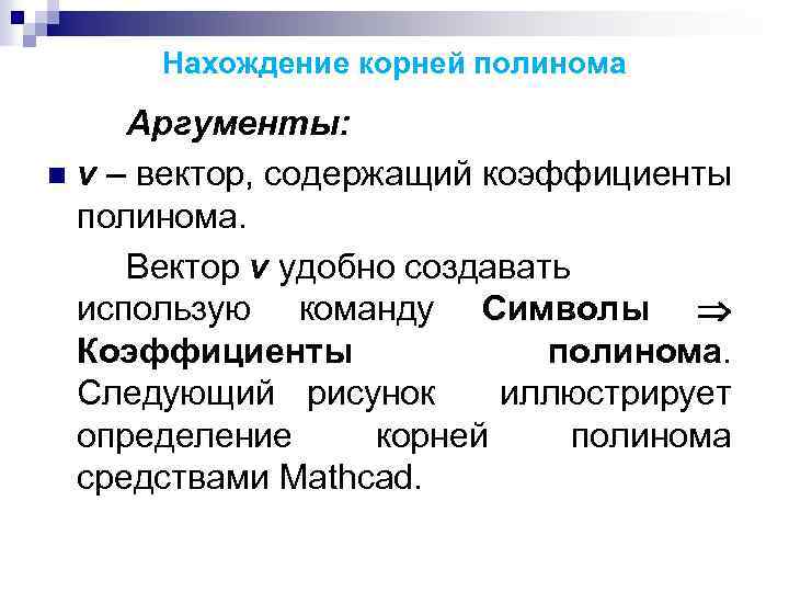 Нахождение корней полинома Аргументы: n v – вектор, содержащий коэффициенты полинома. Вектор v удобно