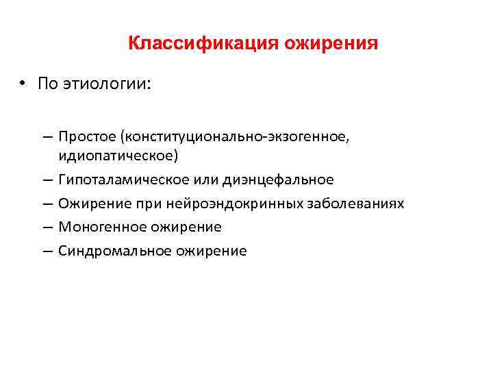 Классификация ожирения • По этиологии: – Простое (конституционально-экзогенное, идиопатическое) – Гипоталамическое или диэнцефальное –