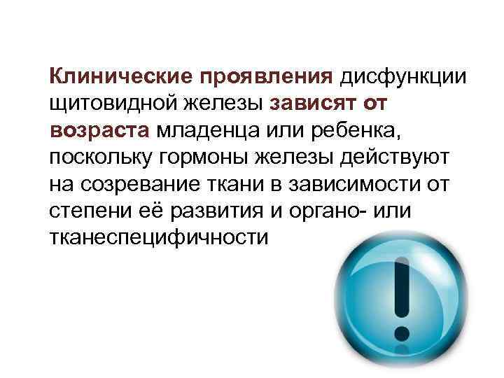  Клинические проявления дисфункции щитовидной железы зависят от возраста младенца или ребенка, поскольку гормоны