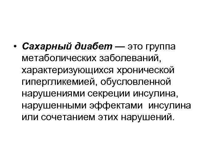  • Сахарный диабет — это группа метаболических заболеваний, характеризующихся хронической гипергликемией, обусловленной нарушениями