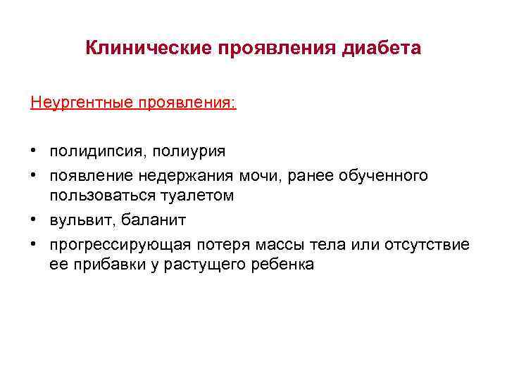 Клинические проявления диабета Неургентные проявления: • полидипсия, полиурия • появление недержания мочи, ранее обученного