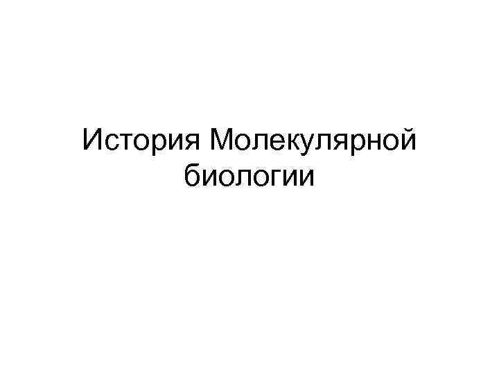 История Молекулярной биологии 