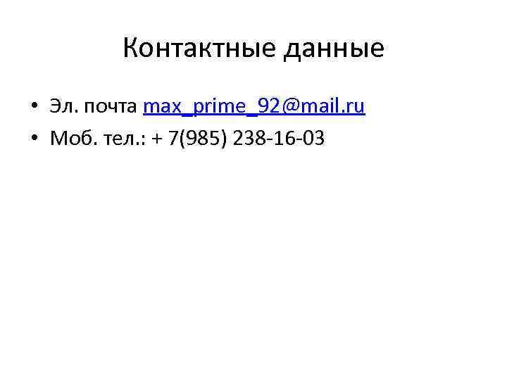 Контактные данные • Эл. почта max_prime_92@mail. ru • Моб. тел. : + 7(985) 238