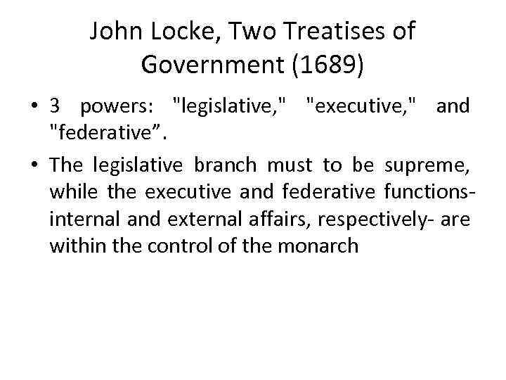 John Locke, Two Treatises of Government (1689) • 3 powers: "legislative, " "executive, "