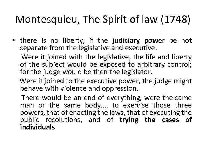 Montesquieu, The Spirit of law (1748) • there is no liberty, if the judiciary