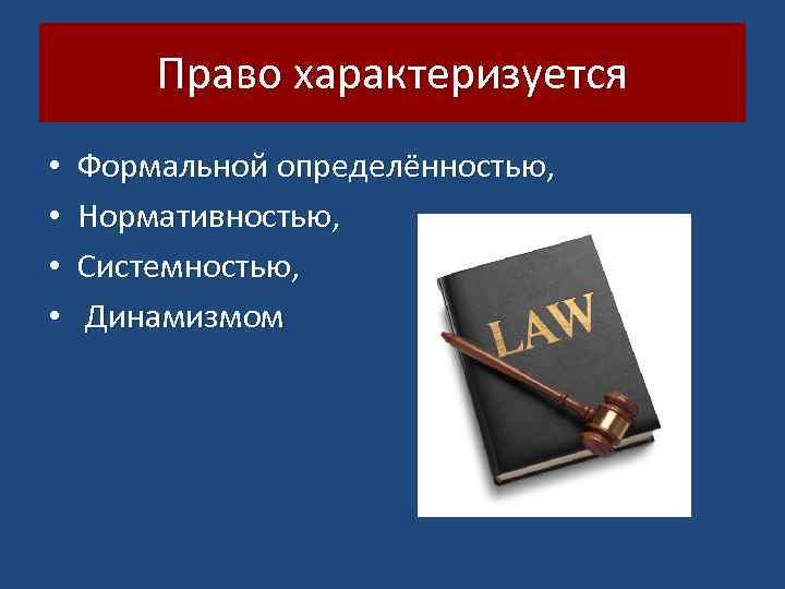 Право характеризуется • • Формальной определённостью, Нормативностью, Системностью, Динамизмом 
