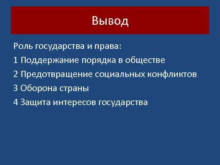 Вывод Роль государства и права: 1 Поддержание порядка в обществе 2 Предотвращение социальных конфликтов