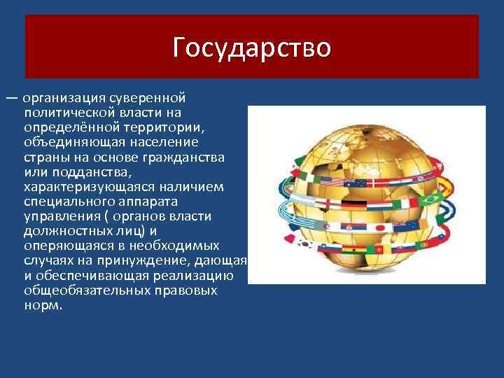 Государство — организация суверенной политической власти на определённой территории, объединяющая население страны на основе