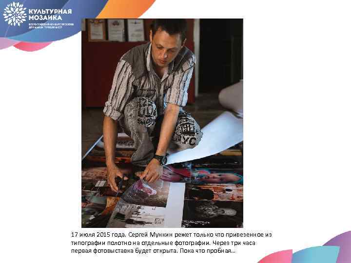 17 июля 2015 года. Сергей Мункин режет только что привезенное из типографии полотно на