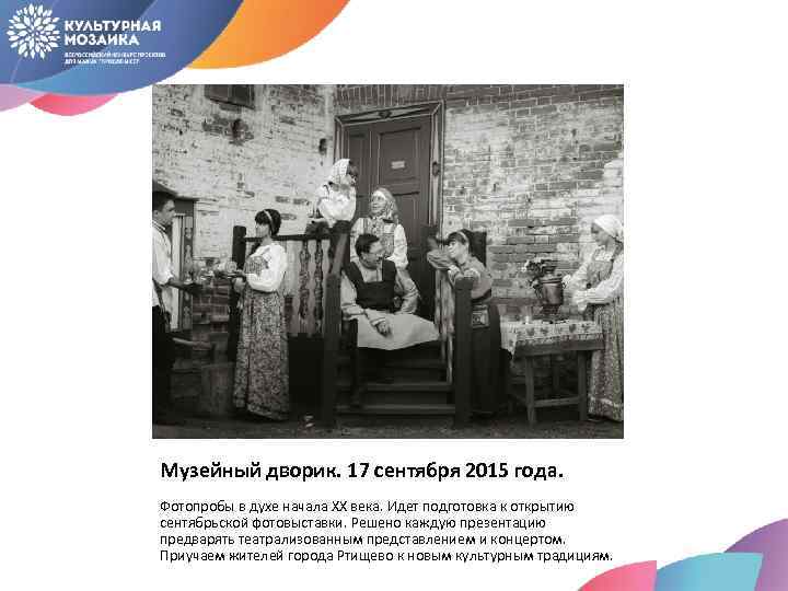 Музейный дворик. 17 сентября 2015 года. Фотопробы в духе начала ХХ века. Идет подготовка