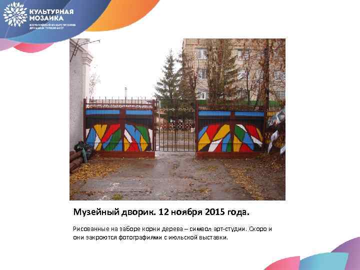 Музейный дворик. 12 ноября 2015 года. Рисованные на заборе корни дерева – символ арт-студии.