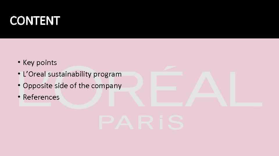 CONTENT • Key points • L’Oreal sustainability program • Opposite side of the company