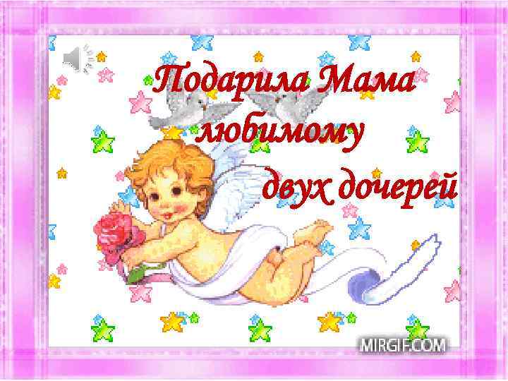 Подарила Мама любимому двух дочерей 