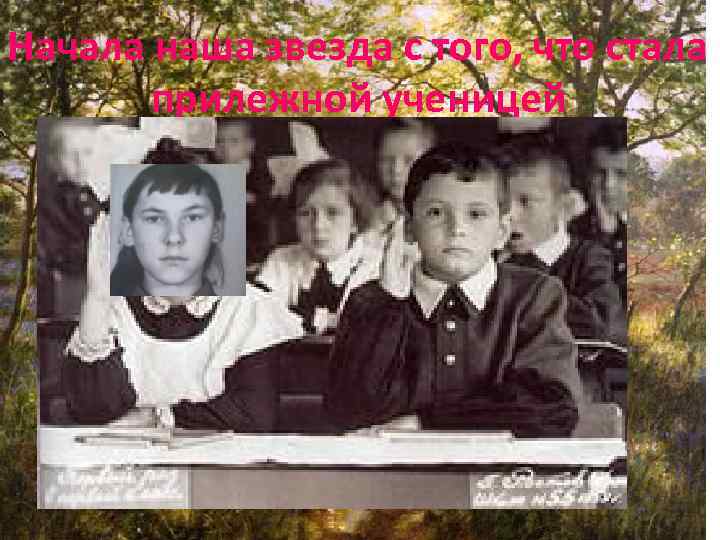 Начала наша звезда с того, что стала прилежной ученицей 