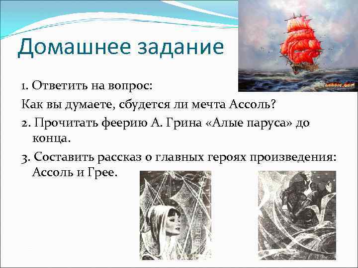 Домашнее задание 1. Ответить на вопрос: Как вы думаете, сбудется ли мечта Ассоль? 2.