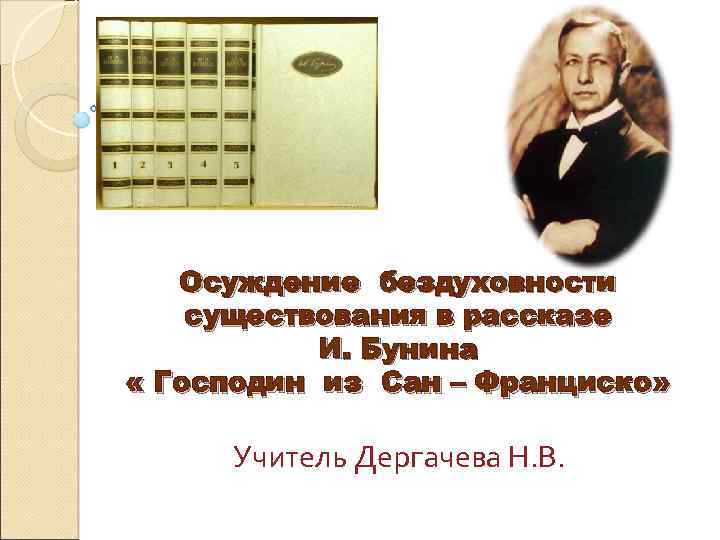 Осуждение бездуховности существования в рассказе И. Бунина « Господин из Сан – Франциско» Учитель