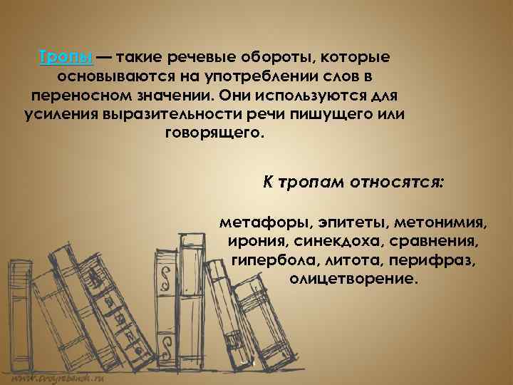 Тропы — такие речевые обороты, которые основываются на употреблении слов в переносном значении. Они