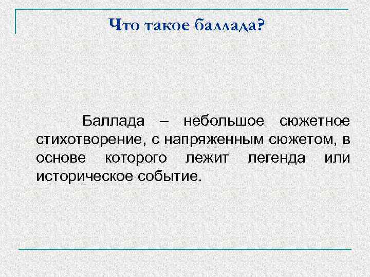 Что такое баллада? Баллада – небольшое сюжетное стихотворение, с напряженным сюжетом, в основе которого