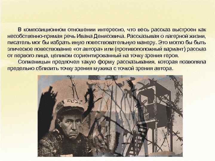 В композиционном отношении интересно, что весь рассказ выстроен как несобственно-прямая речь Ивана Денисовича. Рассказывая