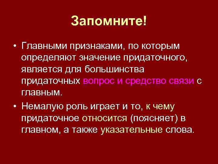 Запомните! • Главными признаками, по которым определяют значение придаточного, является для большинства придаточных вопрос