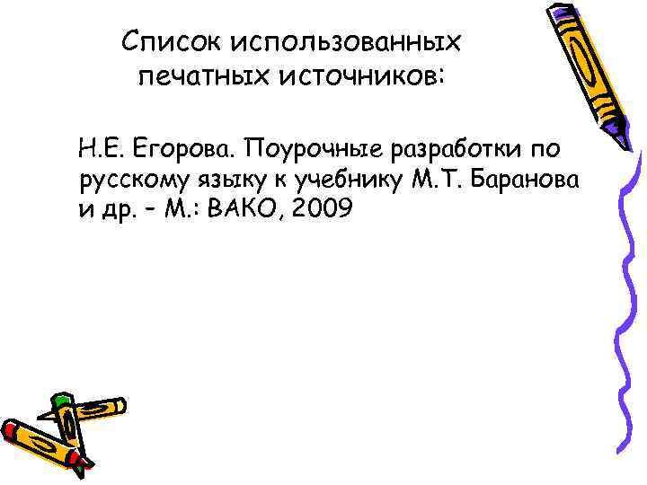 Список использованных печатных источников: Н. Е. Егорова. Поурочные разработки по русскому языку к учебнику