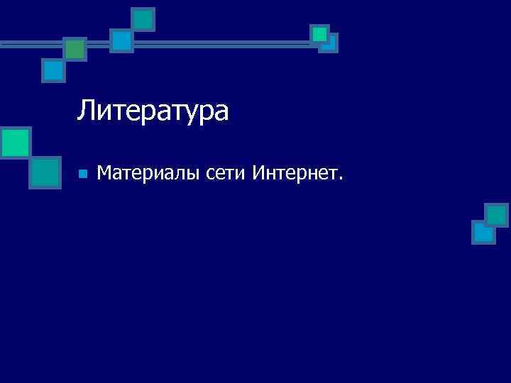 Литература n Материалы сети Интернет. 