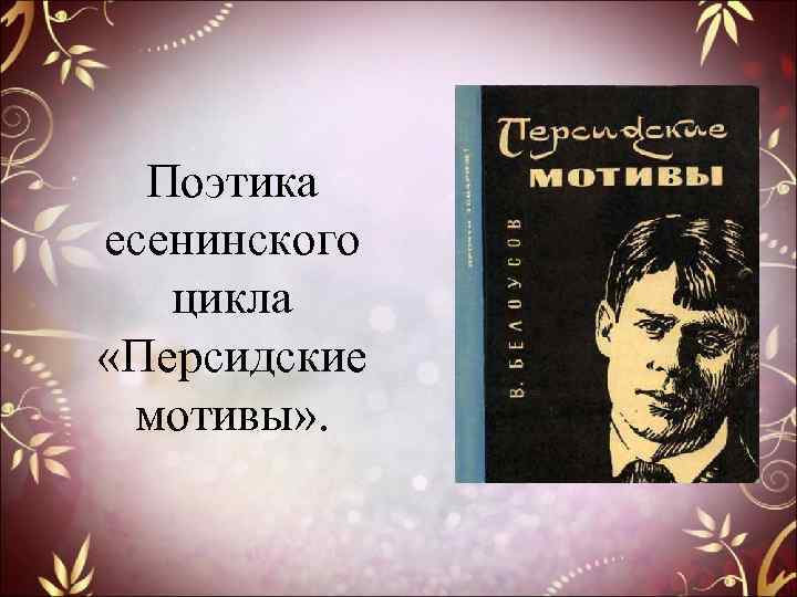 Поэтика есенинского цикла «Персидские мотивы» . 