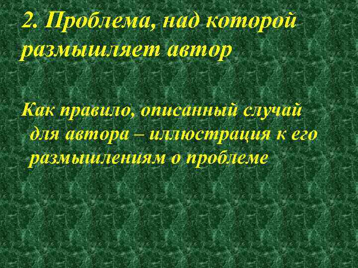 2. Проблема, над которой размышляет автор Как правило, описанный случай для автора – иллюстрация