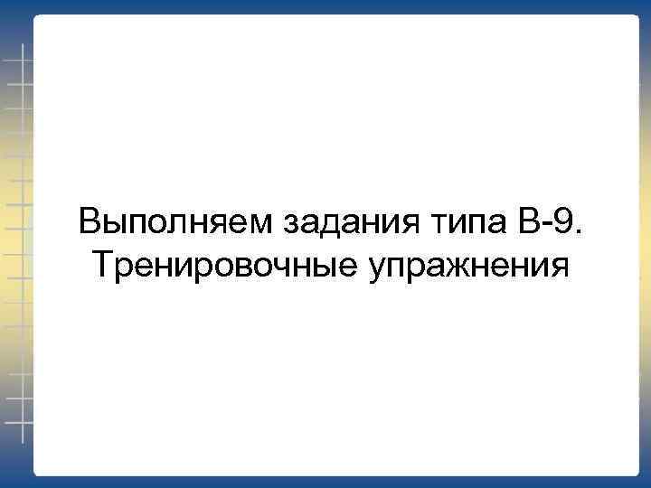 Выполняем задания типа В-9. Тренировочные упражнения 