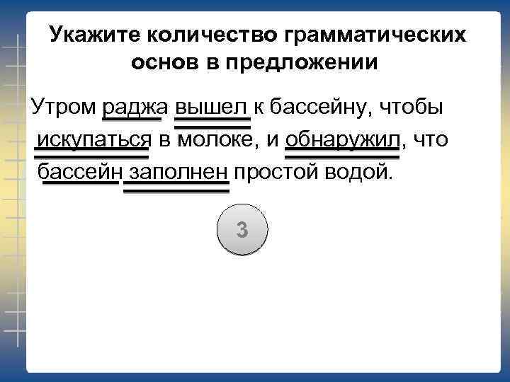 Укажите количество грамматических основ в предложении Утром раджа вышел к бассейну, чтобы искупаться в