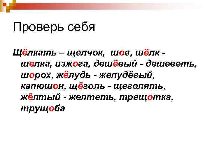 Проверь себя Щёлкать – щелчок, шов, шёлк шелка, изжога, дешёвый - дешеветь, шорох, жёлудь