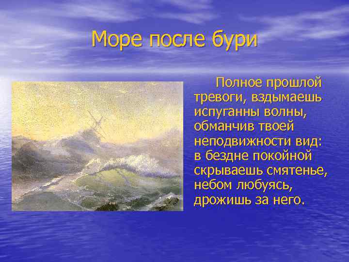 Море после бури Полное прошлой тревоги, вздымаешь испуганны волны, обманчив твоей неподвижности вид: в