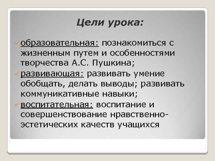 Цели урока: ü образовательная: познакомиться с жизненным путем и особенностями творчества А. С. Пушкина;