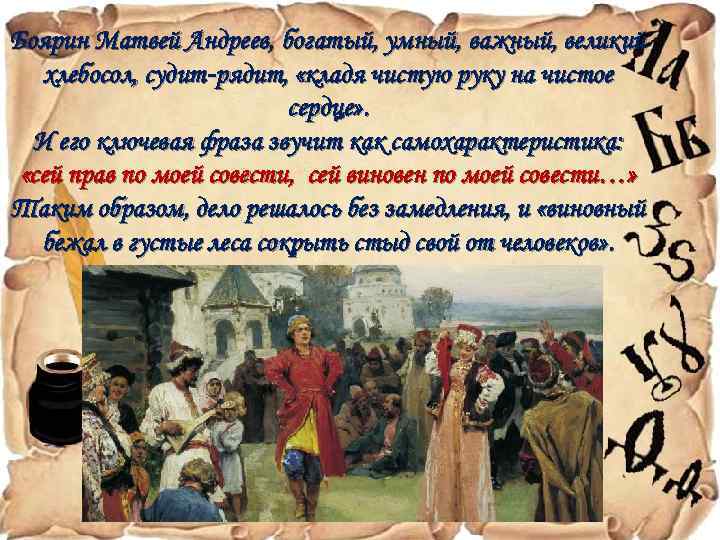 Боярин Матвей Андреев, богатый, умный, важный, великий хлебосол, судит‑рядит, «кладя чистую руку на чистое
