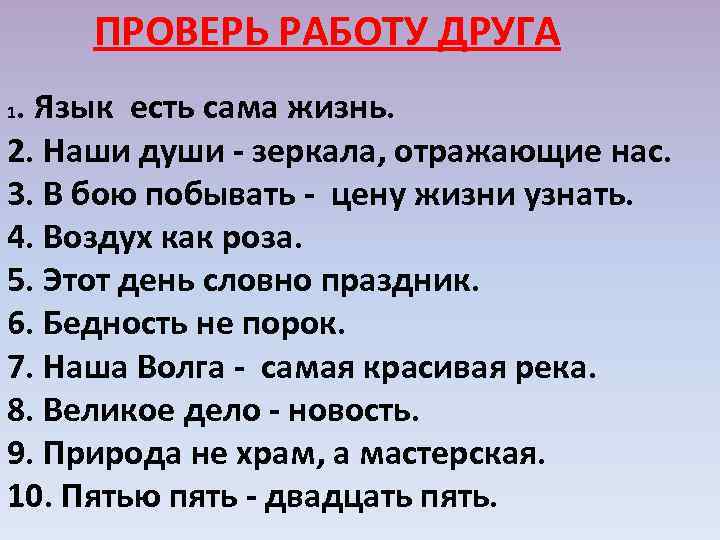 ПРОВЕРЬ РАБОТУ ДРУГА. Язык есть сама жизнь. 2. Наши души - зеркала, отражающие нас.